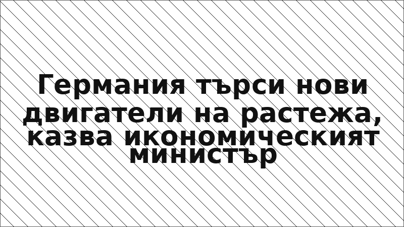 Германия търси нови двигатели на растежа, казва икономическият министър