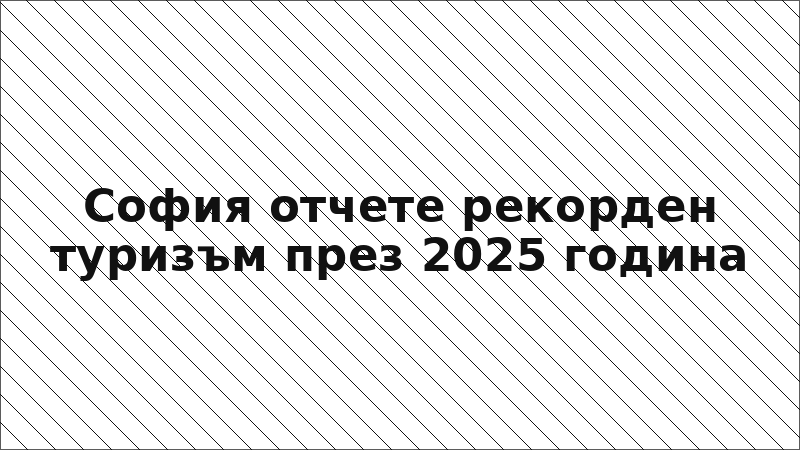София отчете рекорден туризъм през 2025 година