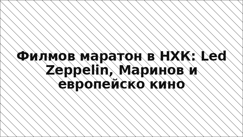 Филмов маратон в НХК: Led Zeppelin, Маринов и европейско кино