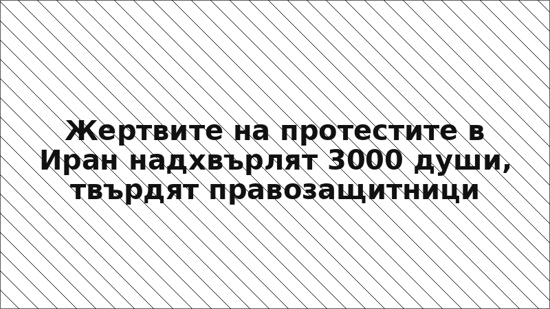 Жертвите на протестите в Иран надхвърлят 3000 души, твърдят правозащитници