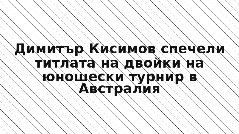 Димитър Кисимов спечели титлата на двойки на юношески турнир в Австралия