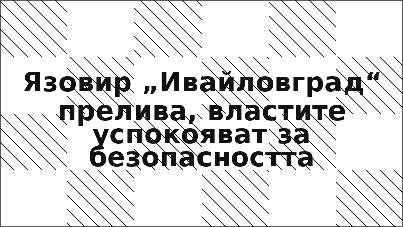 Язовир „Ивайловград“ прелива, властите успокояват за безопасността
