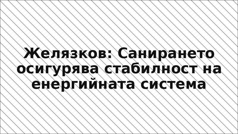 Желязков: Санирането осигурява стабилност на енергийната система