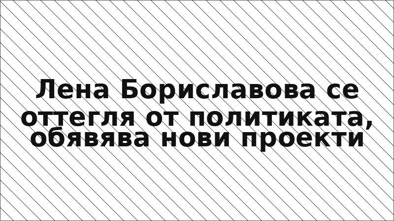 Лена Бориславова се оттегля от политиката, обявява нови проекти