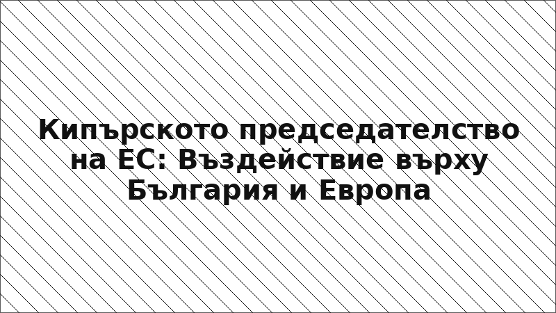 Кипърското председателство на ЕС: Въздействие върху България и Европа