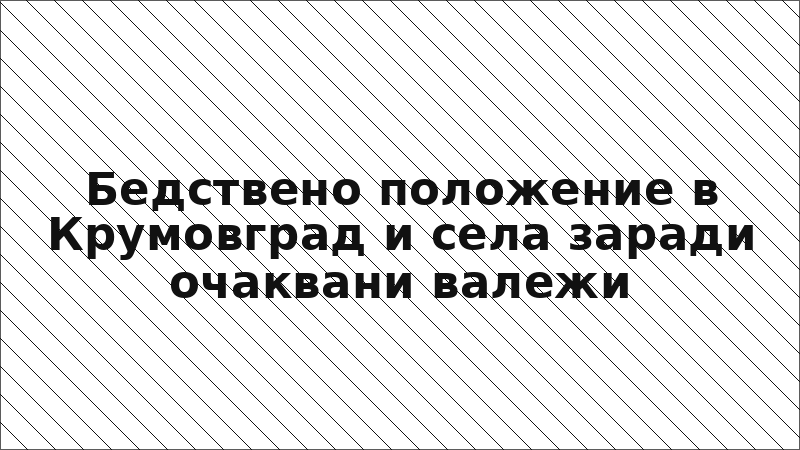 Бедствено положение в Крумовград и села заради очаквани валежи