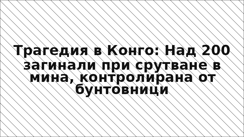 Трагедия в Конго: Над 200 загинали при срутване в мина, контролирана от бунтовници