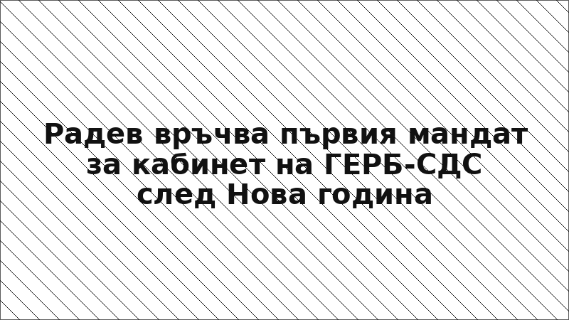 Радев връчва първия мандат за кабинет на ГЕРБ-СДС след Нова година