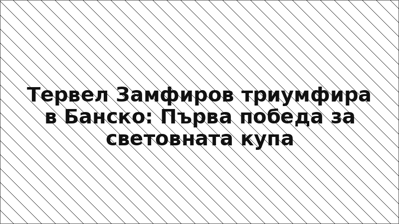 Тервел Замфиров триумфира в Банско: Първа победа за световната купа