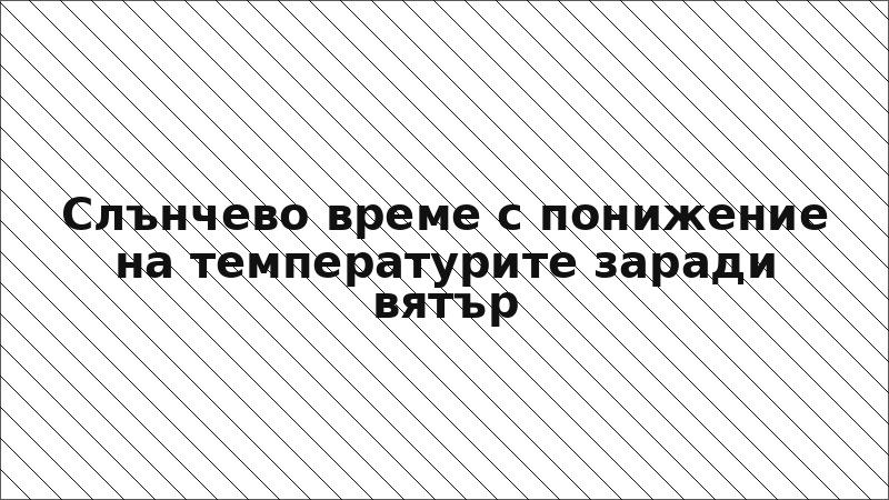 Слънчево време с понижение на температурите заради вятър