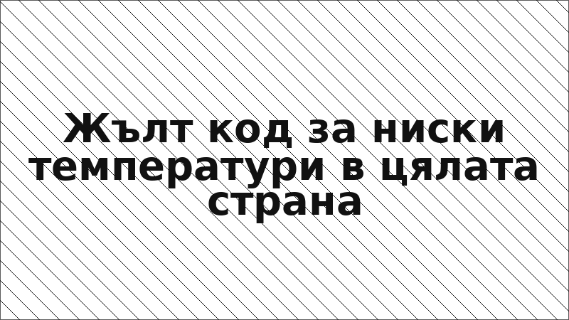 Жълт код за ниски температури в цялата страна