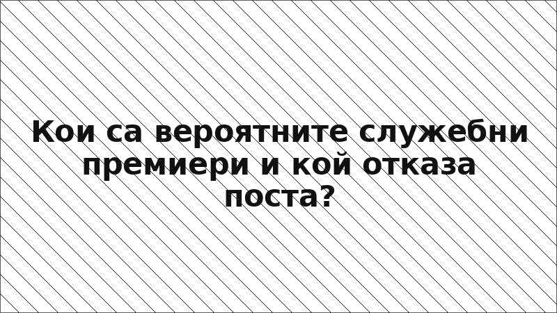 Кои са вероятните служебни премиери и кой отказа поста?