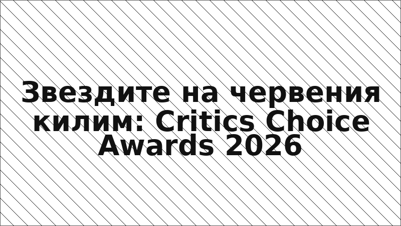 Звездите на червения килим: Critics Choice Awards 2026