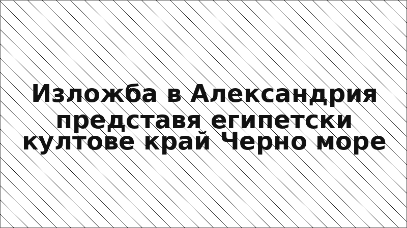 Изложба в Александрия представя египетски култове край Черно море