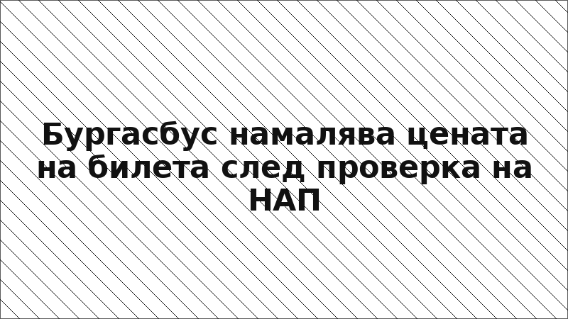 Бургасбус намалява цената на билета след проверка на НАП