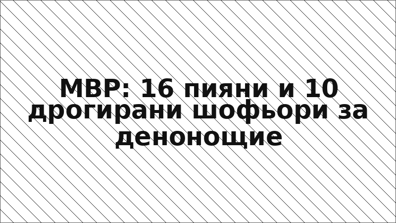 МВР: 16 пияни и 10 дрогирани шофьори за денонощие