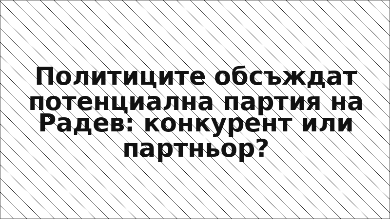 Политиците обсъждат потенциална партия на Радев: конкурент или партньор?