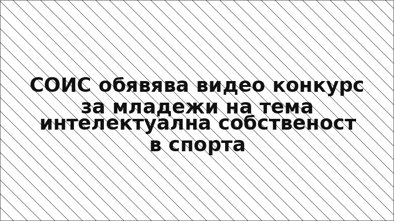 СОИС обявява видео конкурс за младежи на тема интелектуална собственост в спорта