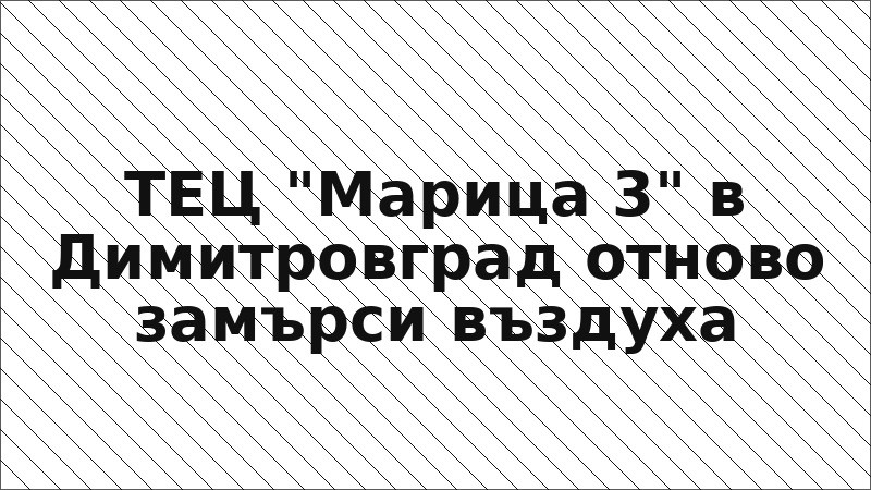 ТЕЦ "Марица 3" в Димитровград отново замърси въздуха