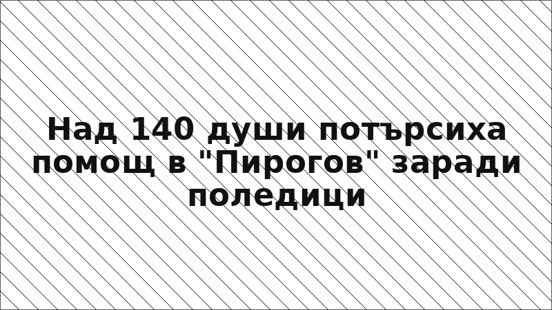 Над 140 души потърсиха помощ в "Пирогов" заради поледици