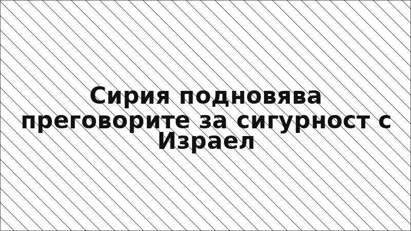 Сирия подновява преговорите за сигурност с Израел
