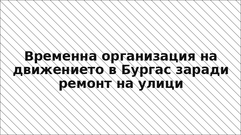 Временна организация на движението в Бургас заради ремонт на улици