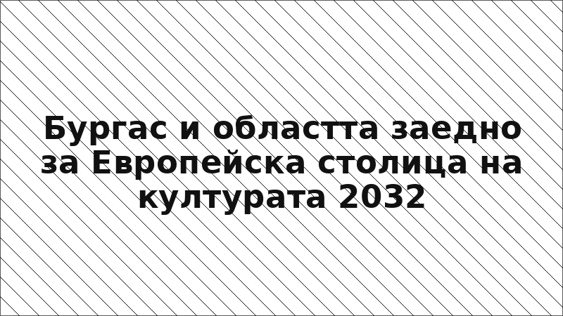 Бургас и областта заедно за Европейска столица на културата 2032
