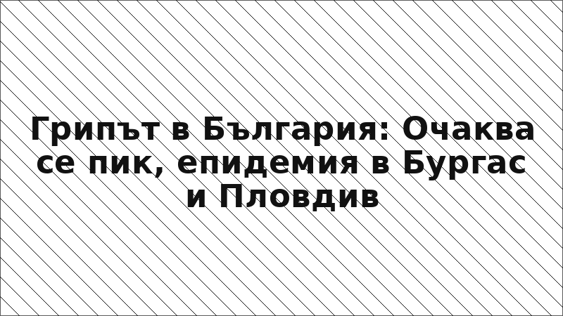 Грипът в България: Очаква се пик, епидемия в Бургас и Пловдив
