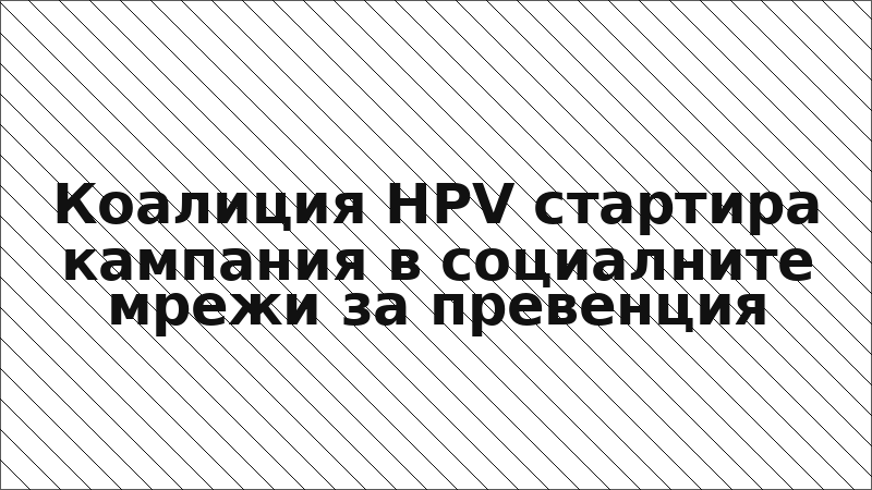 Коалиция HPV стартира кампания в социалните мрежи за превенция