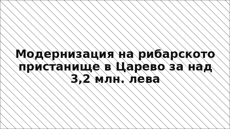 Модернизация на рибарското пристанище в Царево за над 3,2 млн. лева