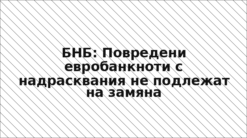 БНБ: Повредени евробанкноти с надрасквания не подлежат на замяна