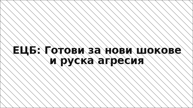 ЕЦБ: Готови за нови шокове и руска агресия