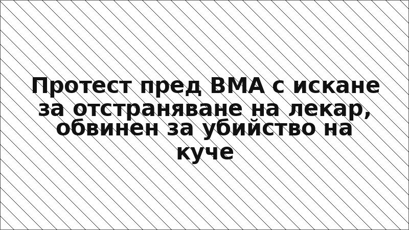 Протест пред ВМА с искане за отстраняване на лекар, обвинен за убийство на куче
