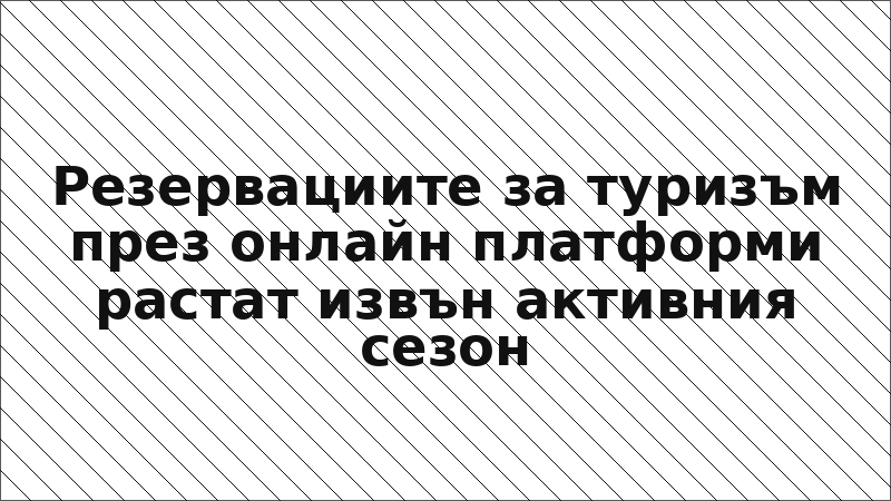 Резервациите за туризъм през онлайн платформи растат извън активния сезон