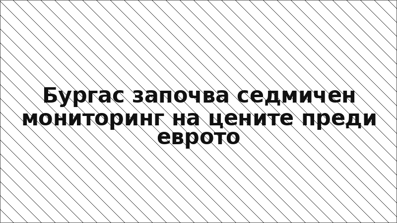 Бургас започва седмичен мониторинг на цените преди еврото