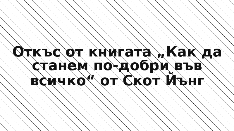 Откъс от книгата „Как да станем по-добри във всичко“ от Скот Йънг