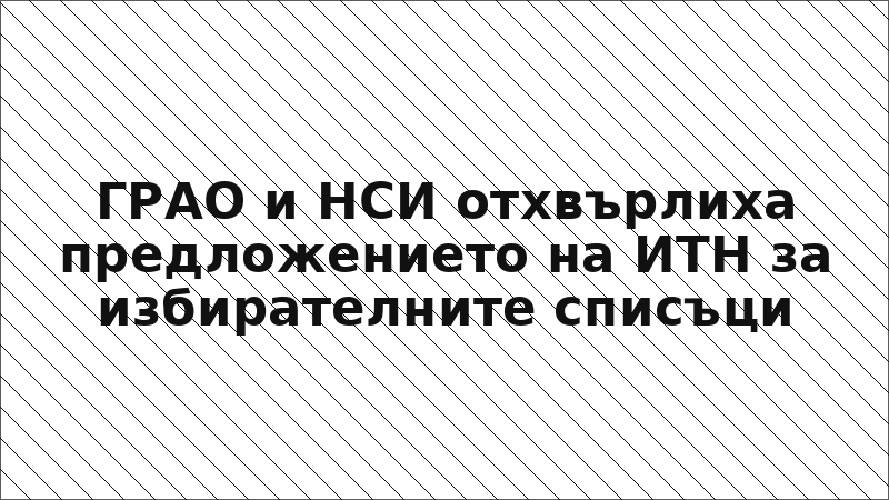 ГРАО и НСИ отхвърлиха предложението на ИТН за избирателните списъци