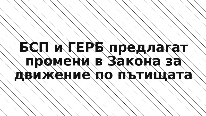 БСП и ГЕРБ предлагат промени в Закона за движение по пътищата