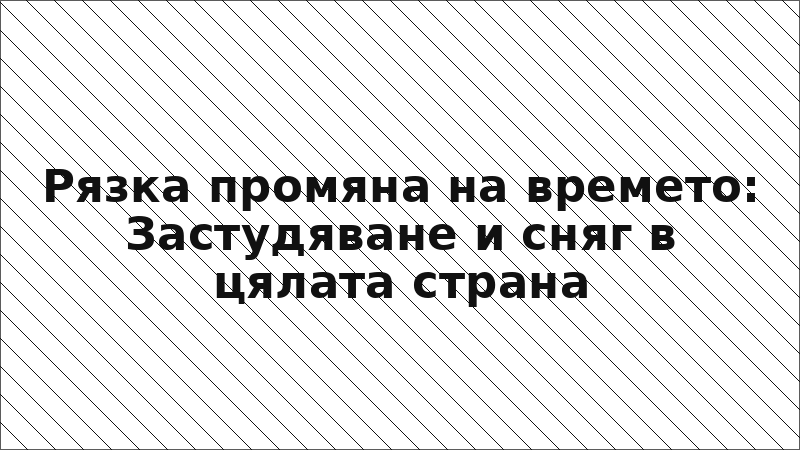 Рязка промяна на времето: Застудяване и сняг в цялата страна
