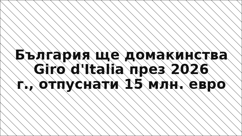 България ще домакинства Giro d'Italia през 2026 г., отпуснати 15 млн. евро