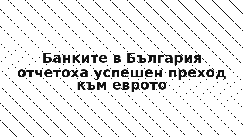 Банките в България отчетоха успешен преход към еврото