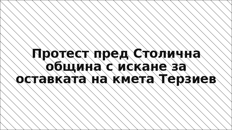 Протест пред Столична община с искане за оставката на кмета Терзиев