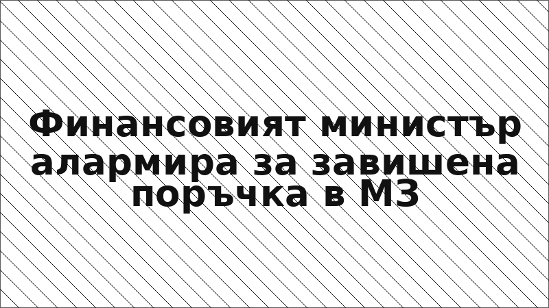 Финансовият министър алармира за завишена поръчка в МЗ