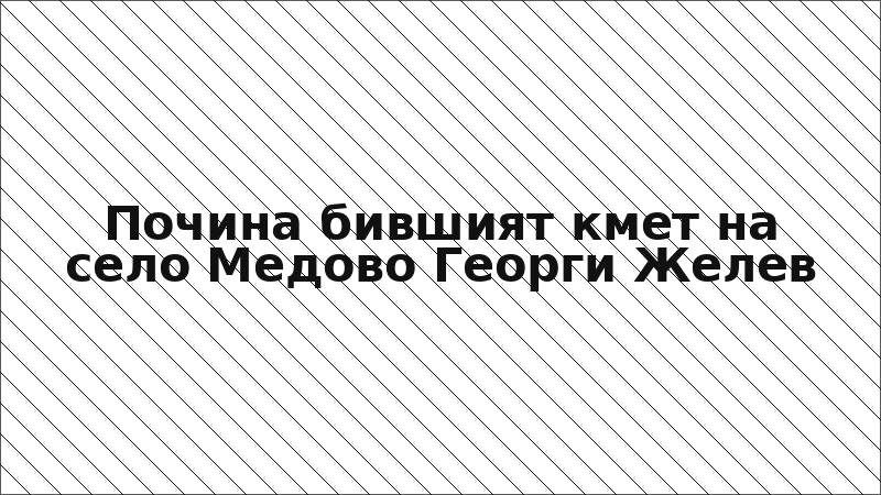Почина бившият кмет на село Медово Георги Желев