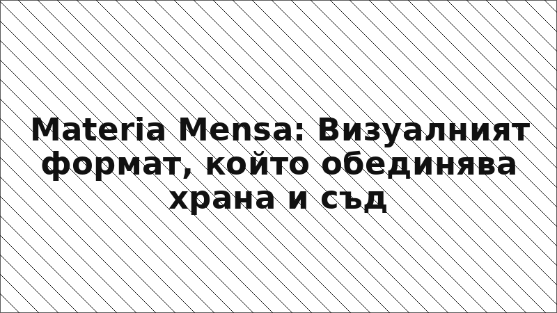 Materia Mensa: Визуалният формат, който обединява храна и съд
