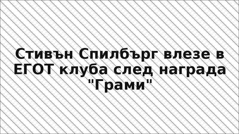 Стивън Спилбърг влезе в ЕГОТ клуба след награда "Грами"