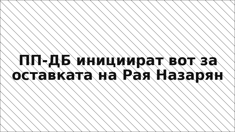 ПП-ДБ инициират вот за оставката на Рая Назарян