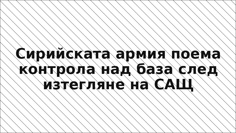 Сирийската армия поема контрола над база след изтегляне на САЩ