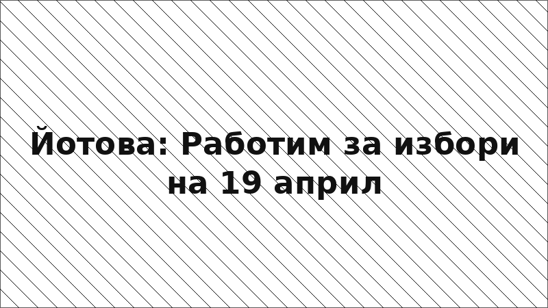 Йотова: Работим за избори на 19 април