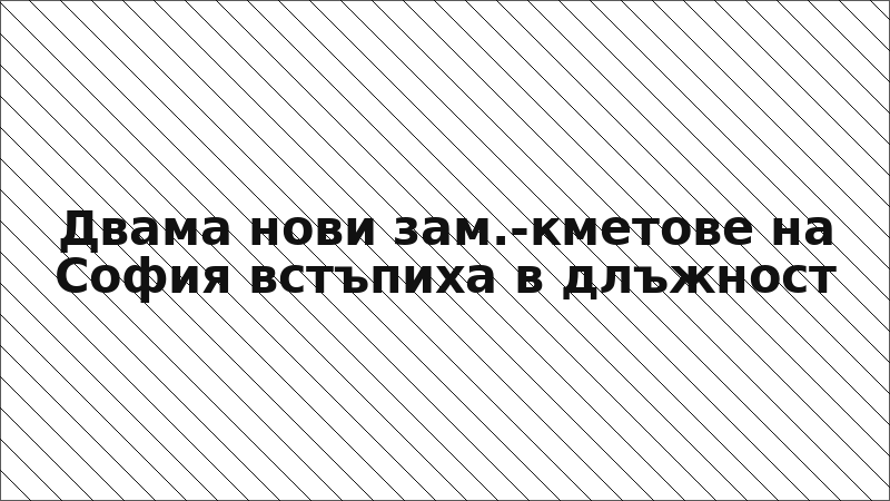 Двама нови зам.-кметове на София встъпиха в длъжност